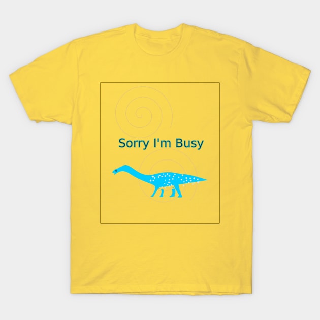 Sorry I'm Busy T-Shirt T-Shirt by Moon White